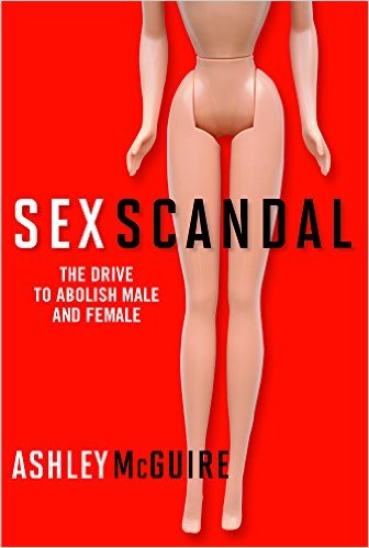 Sex Scandal The Drive to Abolish Male and Female By Ashley Mcguire